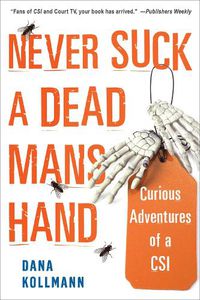 Cover image for Never Suck A Dead Man's Hand: Curious Adventures of a CSI