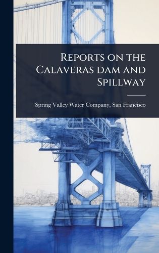 Cover image for Reports on the Calaveras dam and Spillway