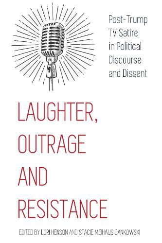 Cover image for Laughter, Outrage and Resistance: Post-Trump TV Satire in Political Discourse and Dissent