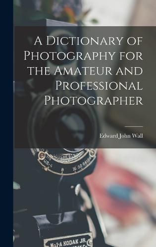 Cover image for A Dictionary of Photography for the Amateur and Professional Photographer