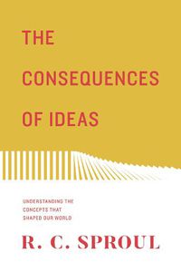 Cover image for The Consequences of Ideas: Understanding the Concepts that Shaped Our World