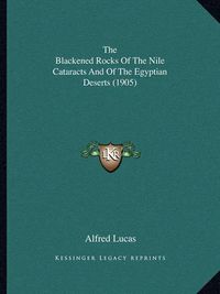 Cover image for The Blackened Rocks of the Nile Cataracts and of the Egyptian Deserts (1905)