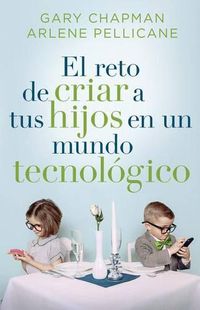 Cover image for El Reto de Criar a Tus Hijos En Un Mundo Tecnologico