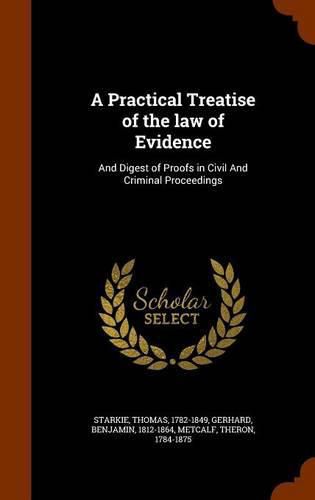 A Practical Treatise of the Law of Evidence: And Digest of Proofs in Civil and Criminal Proceedings