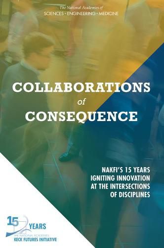 Cover image for Collaborations of Consequence: NAKFI's 15 Years Igniting Innovation at the Intersections of Disciplines