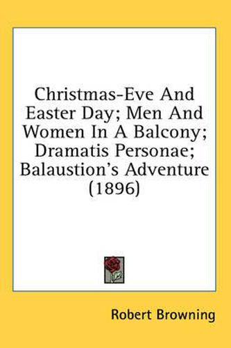 Cover image for Christmas-Eve and Easter Day; Men and Women in a Balcony; Dramatis Personae; Balaustion's Adventure (1896)