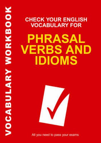 Cover image for Check Your English Vocabulary for Phrasal Verbs and Idioms: All you need to pass your exams.