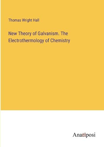 Cover image for New Theory of Galvanism. The Electrothermology of Chemistry