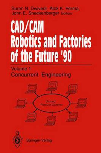 CAD/CAM Robotics and Factories of the Future '90: Volume 1: Concurrent Engineering 5th International Conference on CAD/CAM, Robotics, and Factories of the Future (CARS and FOF'90 Proceedings International Society for Productivity Enhancement