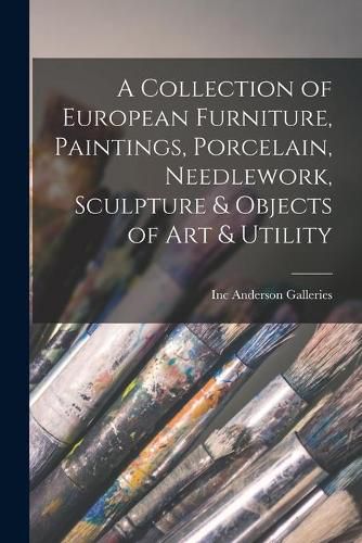 A Collection of European Furniture, Paintings, Porcelain, Needlework, Sculpture & Objects of Art & Utility