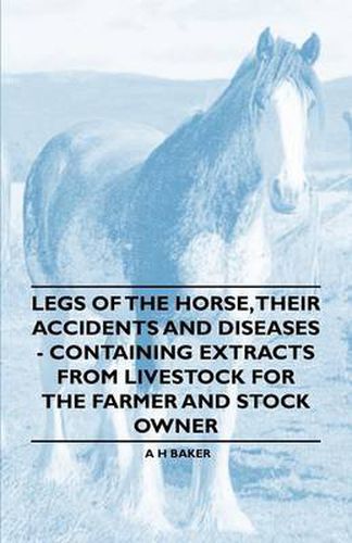 Cover image for Legs of the Horse, Their Accidents and Diseases - Containing Extracts from Livestock for the Farmer and Stock Owner