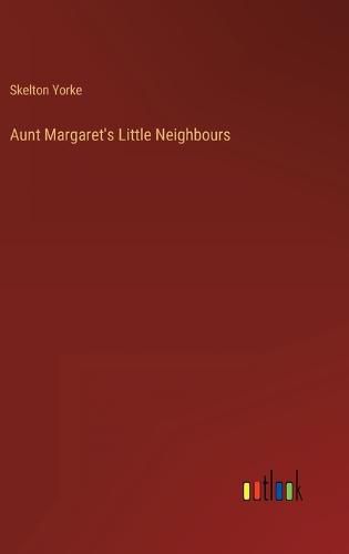 Cover image for Aunt Margaret's Little Neighbours