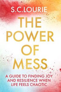 Cover image for The Power of Mess: A guide to finding joy and resilience when life feels chaotic