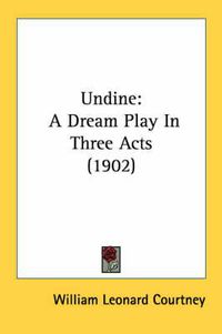 Cover image for Undine: A Dream Play in Three Acts (1902)