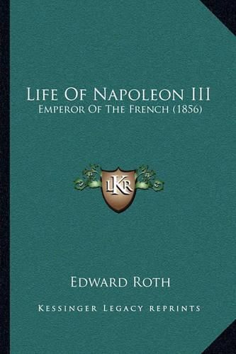 Cover image for Life of Napoleon III: Emperor of the French (1856)