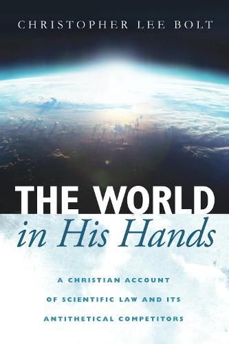Cover image for The World in His Hands: A Christian Account of Scientific Law and Its Antithetical Competitors