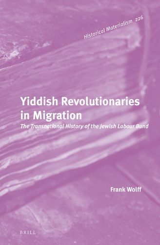 Cover image for Yiddish Revolutionaries in Migration: The Transnational History of the Jewish Labour Bund