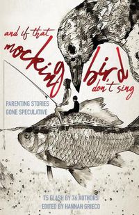 Cover image for And If That Mockingbird Don't Sing: Parenting Stories Gone Speculative