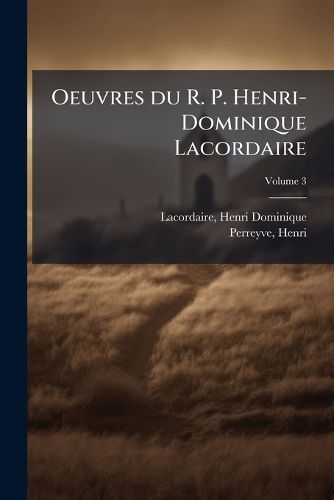 Cover image for Oeuvres Du R. P. Henri-Dominique Lacordaire Volume 3