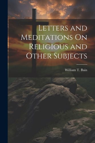 Cover image for Letters and Meditations On Religious and Other Subjects