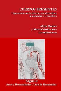 Cover image for CUERPOS PRESENTES. Figuraciones de la muerte, la enfermedad, la anomalia y el sacrificio