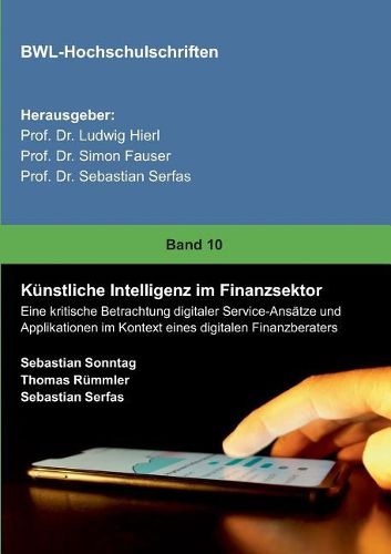 Cover image for Kunstliche Intelligenz im Finanzsektor: Eine kritische Betrachtung digitaler Service-Ansatze und Applikationen im Kontext eines digitalen Finanzberaters