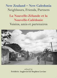 Cover image for New Zealand-New Caledonia: Neighbours, Friends, Partners: La Nouvelle-Zelande et la Nouvelle-Caledonie: Voisins, amis et partenaires