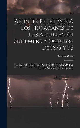 Cover image for Apuntes Relativos A Los Huracanes De Las Antillas En Setiembre Y Octubre De 1875 Y 76