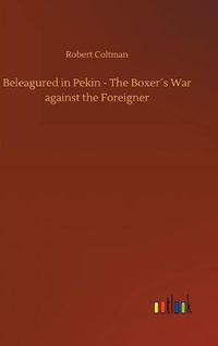 Cover image for Beleagured in Pekin - The Boxers War against the Foreigner