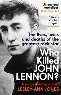 Cover image for Who Killed John Lennon?: The lives, loves and deaths of the greatest rock star