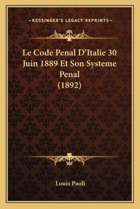 Cover image for Le Code Penal D'Italie 30 Juin 1889 Et Son Systeme Penal (1892)