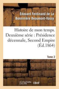 Cover image for Histoire de Mon Temps. Deuxieme Serie: Presidence Decennale, Second Empire. T. 2