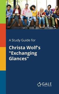 Cover image for A Study Guide for Christa Wolf's Exchanging Glances