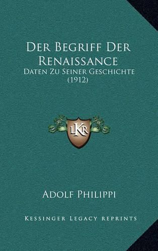 Cover image for Der Begriff Der Renaissance: Daten Zu Seiner Geschichte (1912)