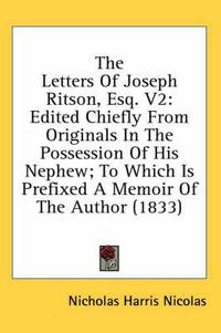 Cover image for The Letters of Joseph Ritson, Esq. V2: Edited Chiefly from Originals in the Possession of His Nephew; To Which Is Prefixed a Memoir of the Author (1833)