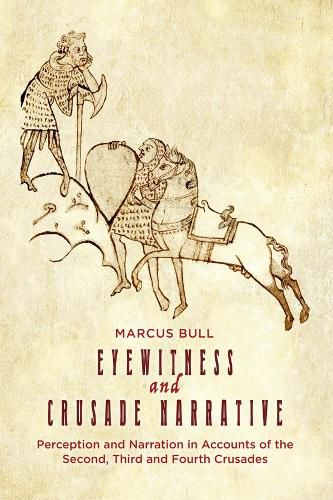 Eyewitness and Crusade Narrative: Perception and Narration in Accounts of the Second, Third and Fourth Crusades