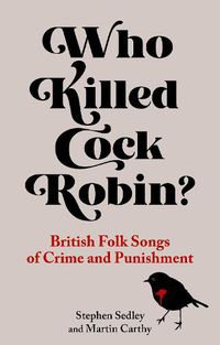 Cover image for Who Killed Cock Robin?: British Folk Songs of Crime and Punishment