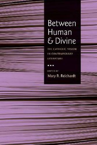 Cover image for Between Human and Divine: The Catholic Vision in Contemporary Literature