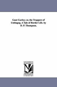 Cover image for Gaut Gurley; or, the Trappers of Umbagog. A Tale of Border Life. by D. P. Thompson.