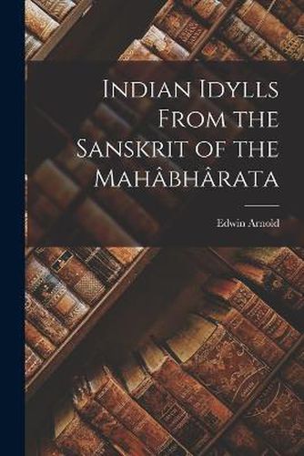 Indian Idylls From the Sanskrit of the Mahabharata