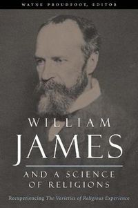 Cover image for William James and a Science of Religions: Reexperiencing the Varieties of Religious Experience