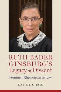 Cover image for Ruth Bader Ginsburg's Legacy of Dissent: Feminist Rhetoric and the Law