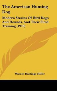 Cover image for The American Hunting Dog: Modern Strains of Bird Dogs and Hounds, and Their Field Training (1919)