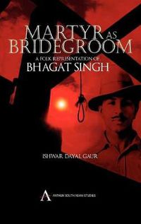 Cover image for Martyr as Bridegroom: A Folk Representation of Bhagat Singh