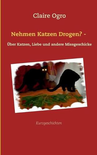 Cover image for Nehmen Katzen Drogen? -: UEber Katzen, Liebe und andere Missgeschicke