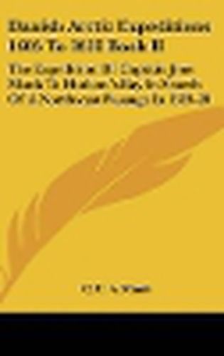 Cover image for Danish Arctic Expeditions 1605 to 1620 Book II: The Expedition of Captain Jens Munk to Hudson's Bay in Search of a Northwest Passage in 1619-20