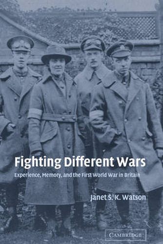 Fighting Different Wars: Experience, Memory, and the First World War in Britain