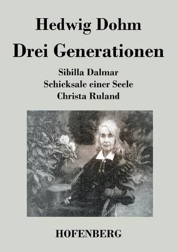 Cover image for Drei Generationen: Schicksale einer Seele Sibilla Dalmar Christa Ruland