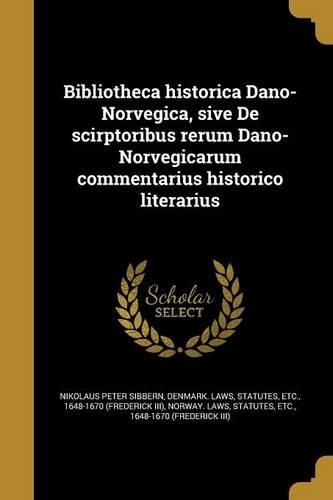 Cover image for Bibliotheca Historica Dano-Norvegica, Sive de Scirptoribus Rerum Dano-Norvegicarum Commentarius Historico Literarius