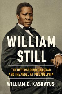 Cover image for William Still: The Underground Railroad and the Angel at Philadelphia